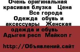 Очень оригинальная, красивая блузка › Цена ­ 700 - Все города Одежда, обувь и аксессуары » Женская одежда и обувь   . Адыгея респ.,Майкоп г.